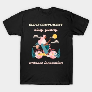 Old is complacent stay young embrace innovation T-Shirt